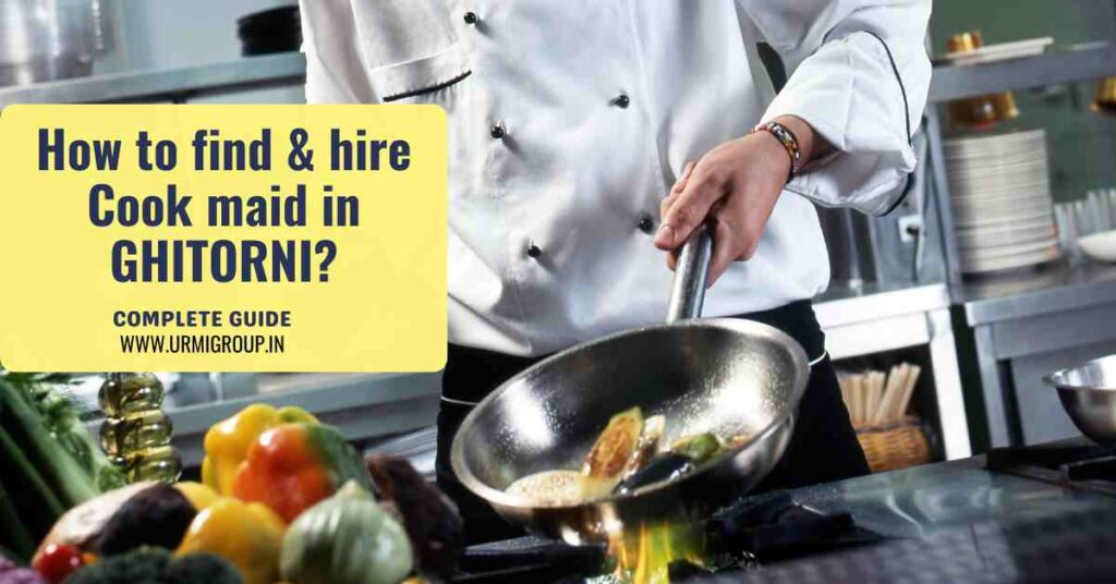 This image is indicating - How to find & hire reliable,, experienced and professional female maid for cooking in Ghitorni, Delhi? - Complete Guide by Urmi Group