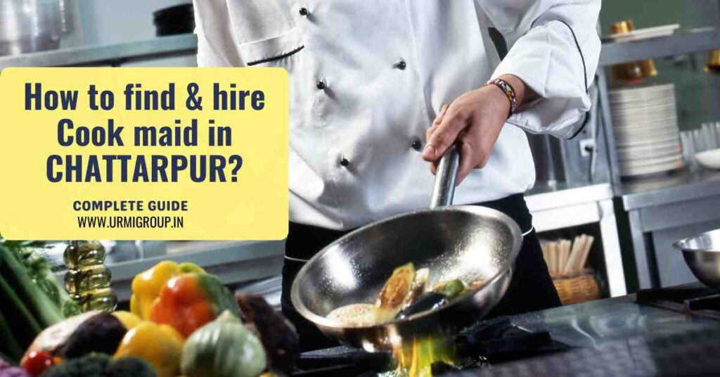 This image is indicating - How to find & hire reliable, experienced and professional mad for cooking , female maid for cooking , shef in Chattarpur, Delhi - Comnplete guide with Urmi Group