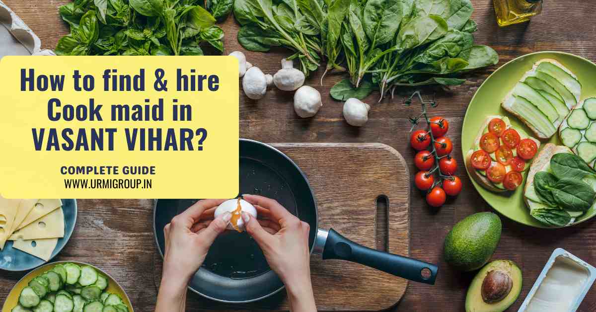 How to find & hire reliable cook maid in Vasant Vihar Delhi?