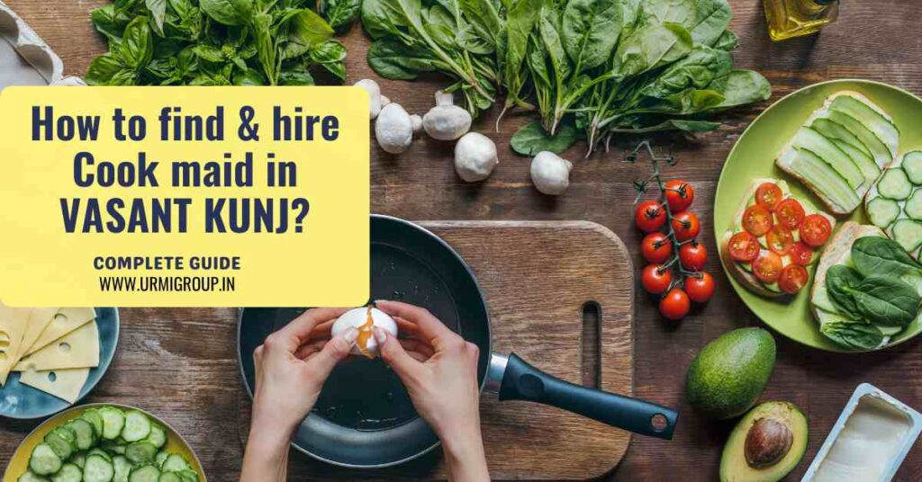 This image is indicating - How to find & hire reliable , professional cook maid or maid for cooking or female cook maid in Vasant kunj , Delhi? - complete guide with Urmi Group