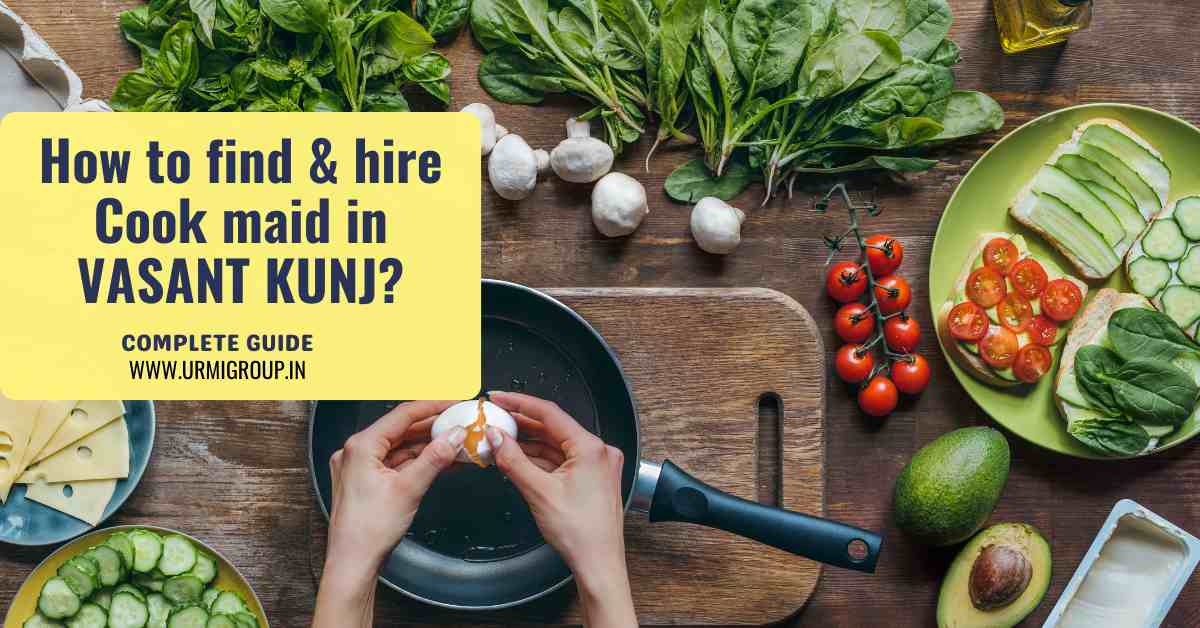 How to find & hire Cook Maid in Vasant Kunj Delhi?