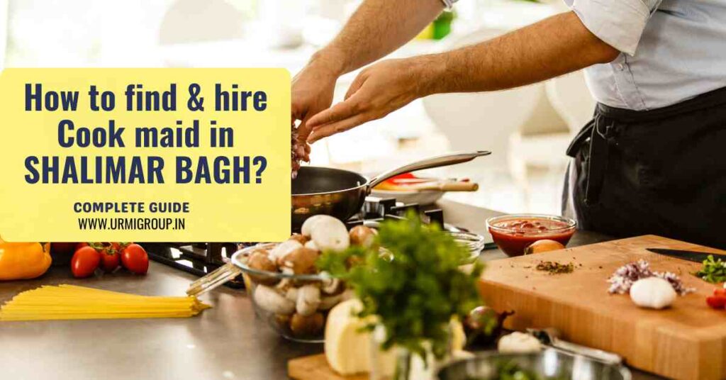 This image is indicating - How to find & hire reliable cook maid in Shalimar Bagh, Delhi - Complete Guide vy Urmi Group