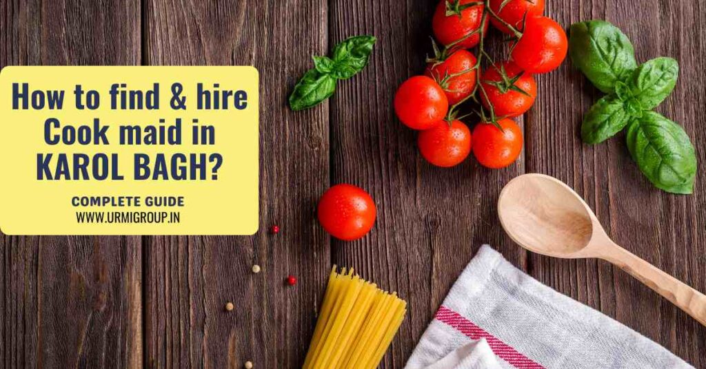 This image is indicating how to find & hire reliable cook maid in Karol bagh, Delhi? - Detailed guide