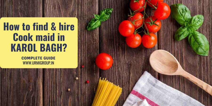This image is indicating how to find & hire reliable cook maid in Karol bagh, Delhi? - Detailed guide