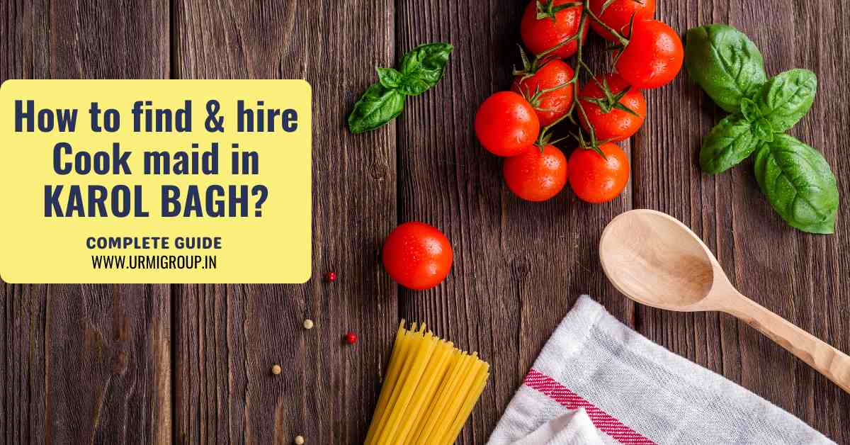 How to find & hire reliable Cook Maid in Karol Bagh?