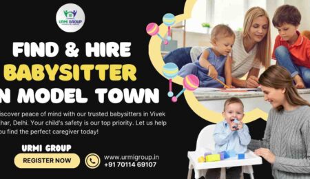 This image is about - how to find & hire babysitter in Model Town Delhi? - Detailed Guide .. Also this image is indicating Choose Urmi Group to hire babysitter in Model Town
