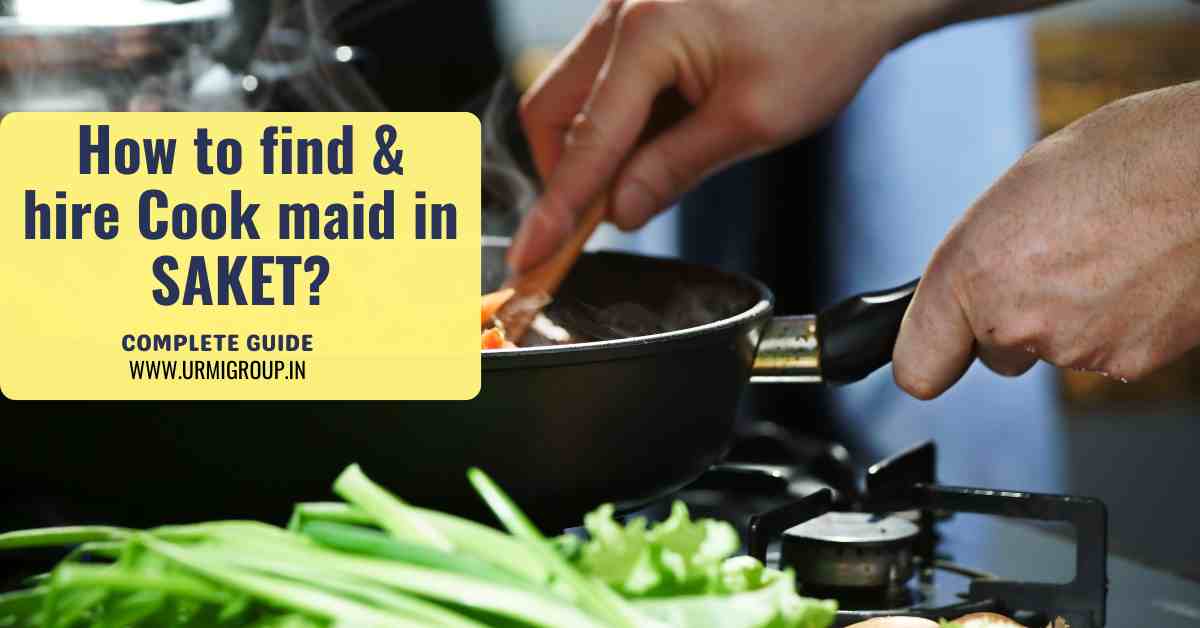 How to find & hire reliable cook maid in Saket Delhi? Urmi Group