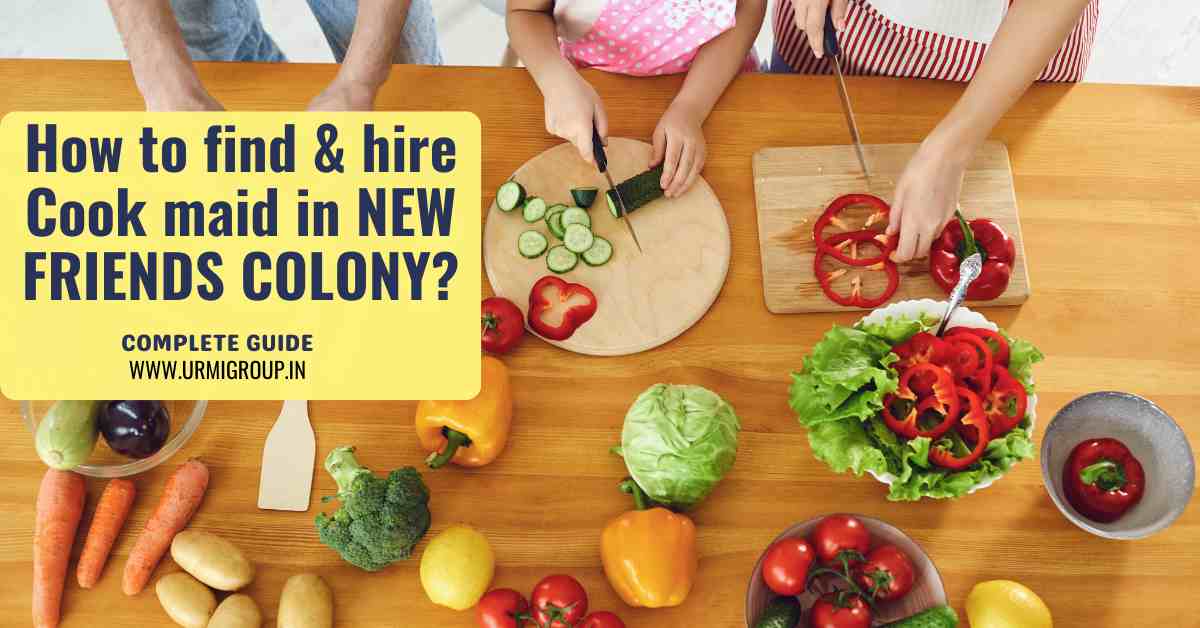 How to find & hire reliable cook maid in New friends Colony?