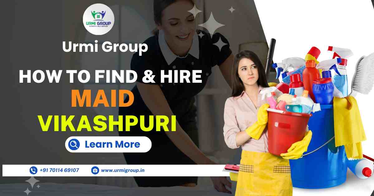 How to find & hire reliable maid in Vikaspuri Delhi?