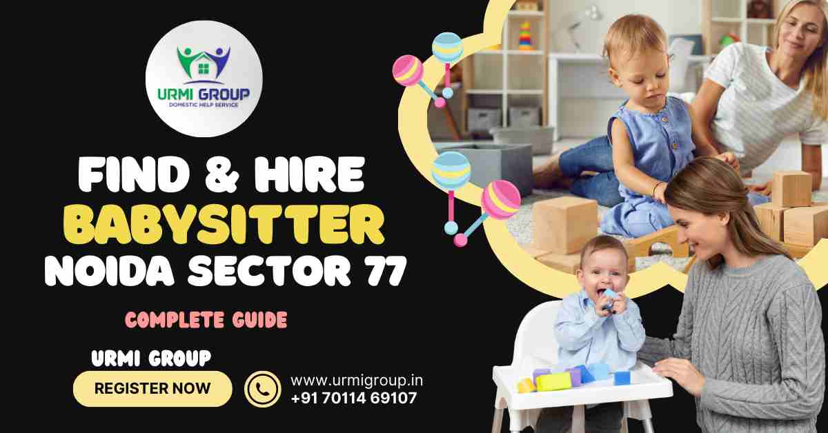 Looking for Reliable Babysitter in Sector 77 Noida?