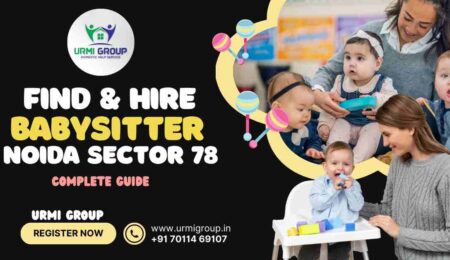 This image is indicating - How to find & hire reliable babysitter , nanny in sector 78 Noida ?- complete Guide
