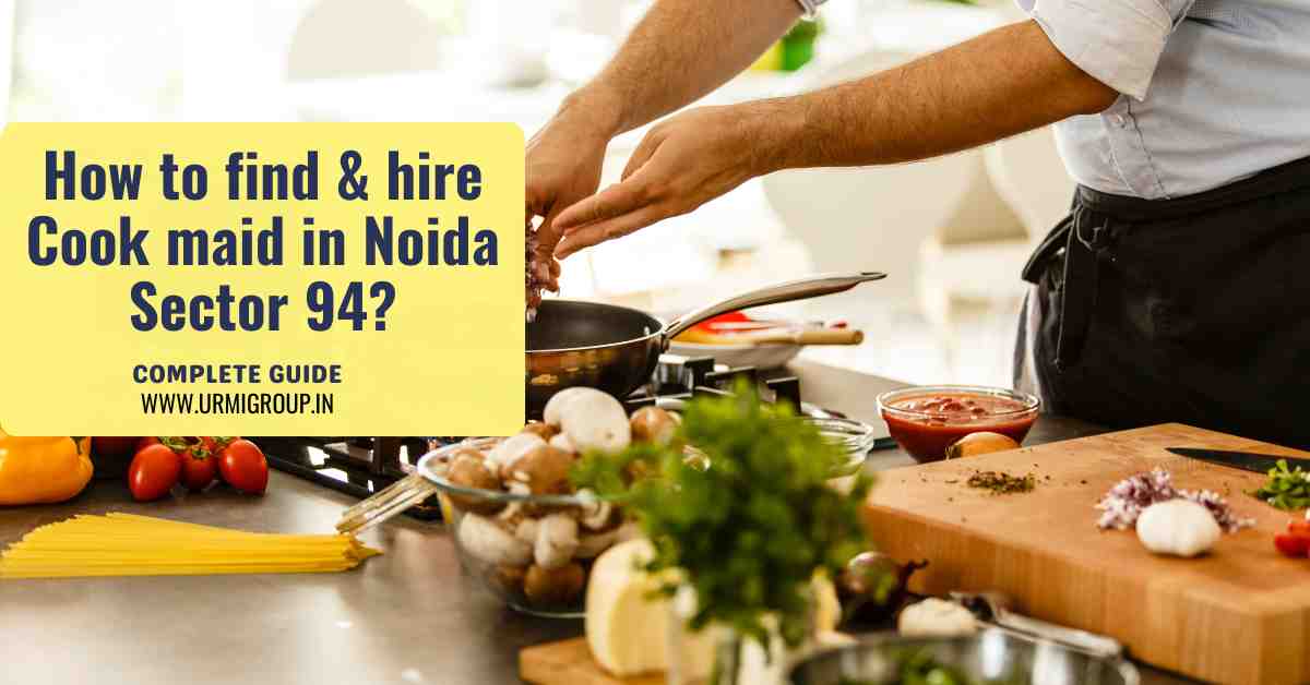 How to hire cook maid in sector 94 Noida?