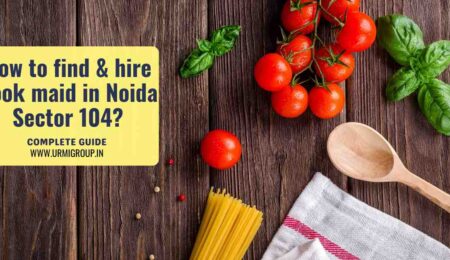 This image is indicating - How to find & hire reliable, experienced, verified and professional cook maid or maid for cooking in Noida sector 104? - complete guide ! Learn how to find , hire , verify and conduct verification on maid and maid agency in Noida with Urmi Group
