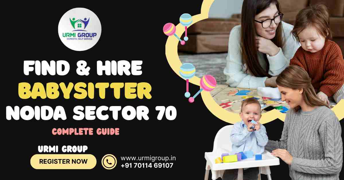 How to find & hire reliable babysitter in Noida sector 70?