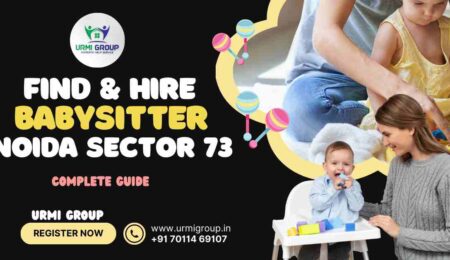 How to find & hire babysitter in Noida sector 73 - Complete Guide