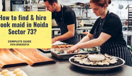 How to find & hire reliable cook maid in Sector 73, Noida? - Complplete Detailed Guide step by step