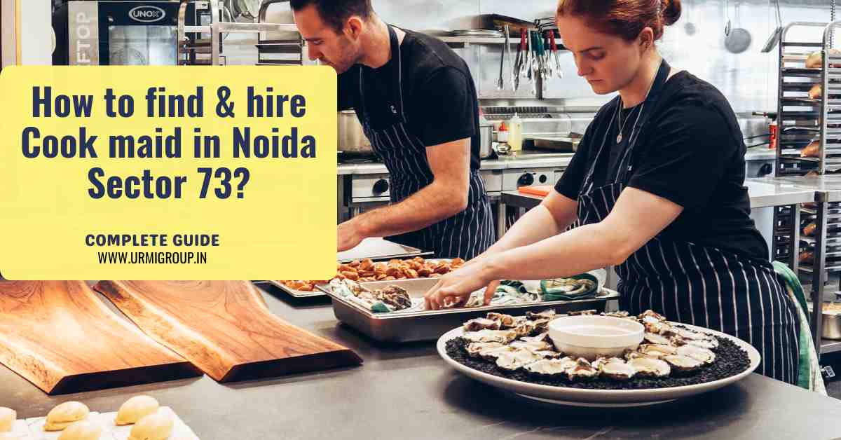 How to find & hire cook maid in Sector 73, Noida?