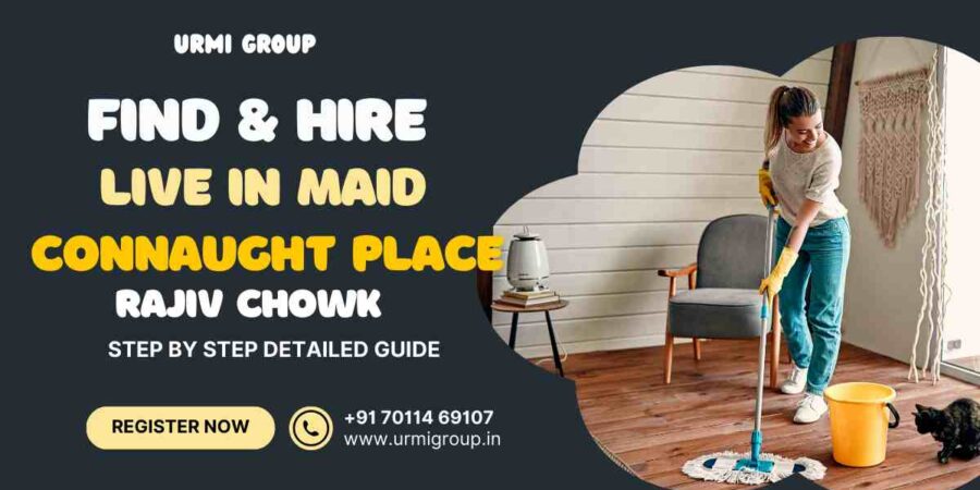 This image is indicating - How to find & hire 24 hours live in maid / full time maid in Connaught Place, New Delhi - Detailed Guide