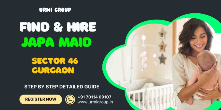 Learn how to find & hire reliable japa maid in sector 46 Gurgaon? - detialed Guide