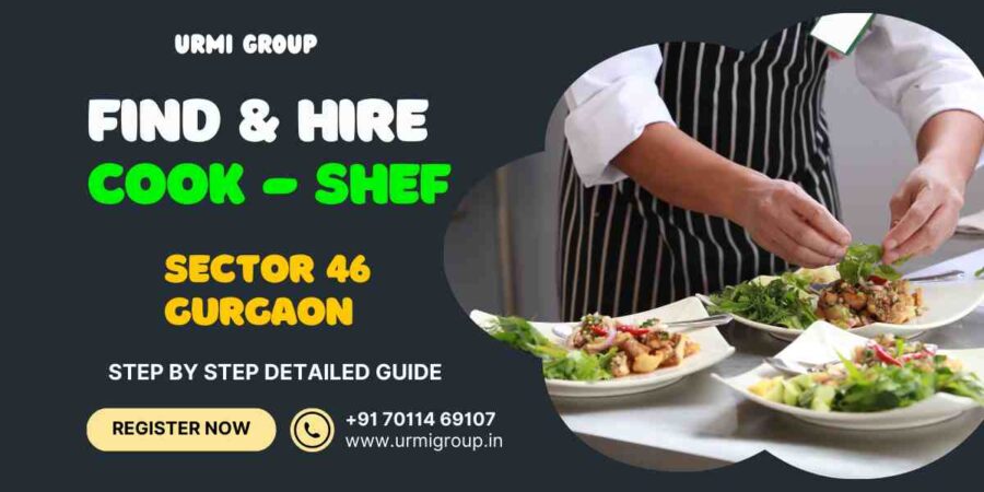 Complete detailed step by step user query based guide : - How to find & hire professional cook, shef in sector 46 , Gurgaon