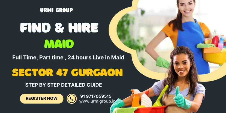 This image is describing - How to find & hrie relaible maid ( part time or full time or 24 hour live in maid ) in sector 47 Gurgaon ? - complete guide step by step