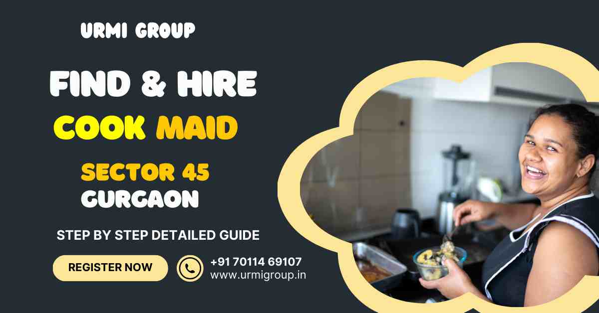 How to find & hire reliable cook maid in sector 45 Gurgaon?