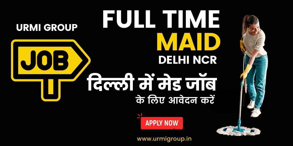 दिल्ली में मेड जॉब के लिए आवेदन करें – Full-Time और Part-Time Maid Jobs with Salary Details