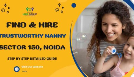 This image is about How to Find & Hire A Trustworthy Nanny in Sector 150, Noida