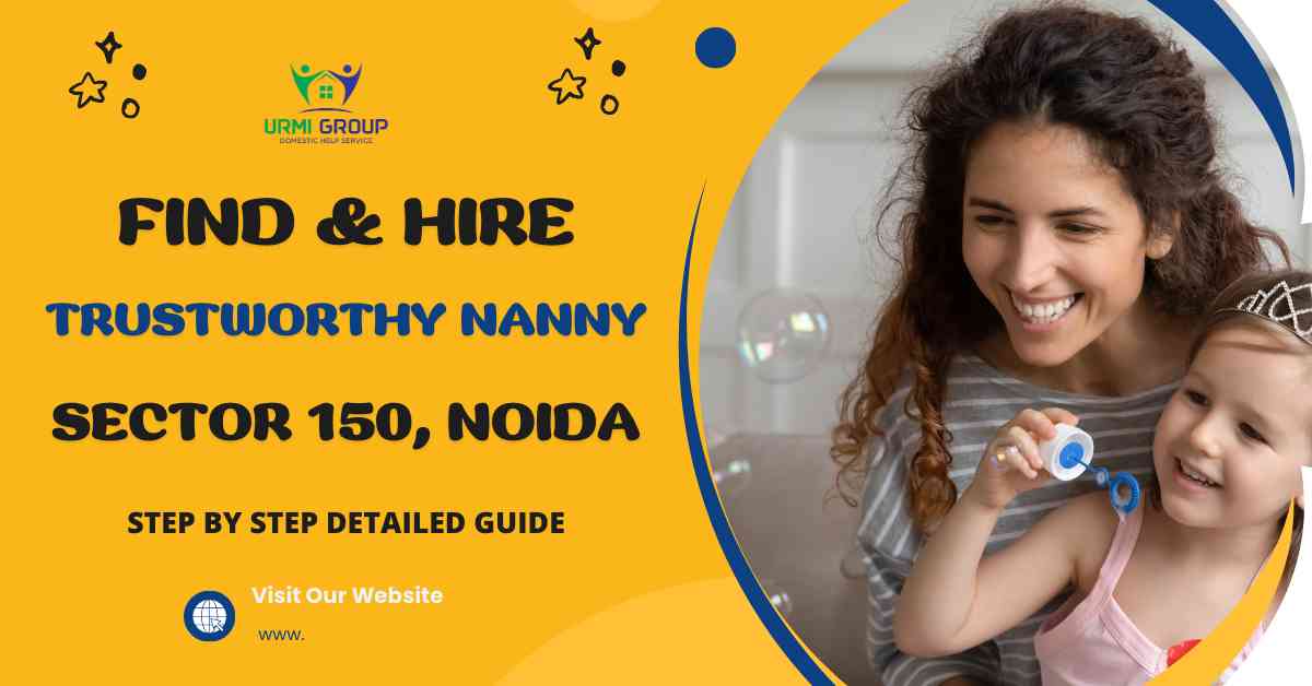 How to Find & Hire A Trustworthy Nanny in Sector 150, Noida