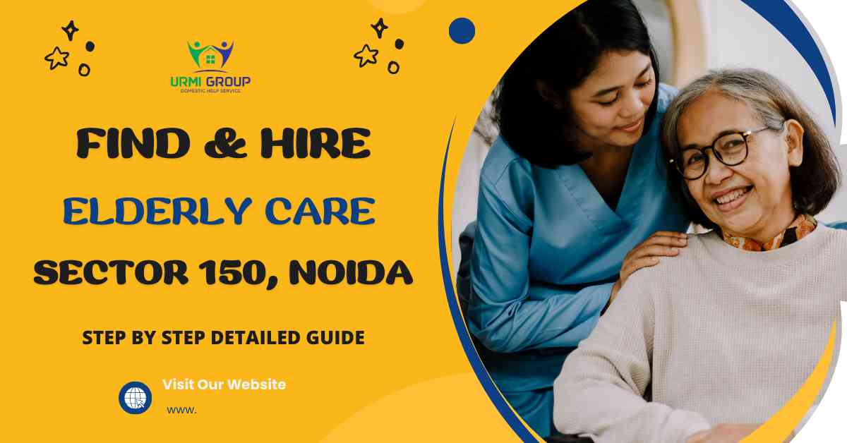 How to Find & Hire A Trustworthy Elderly Care in Sector 150, Noida