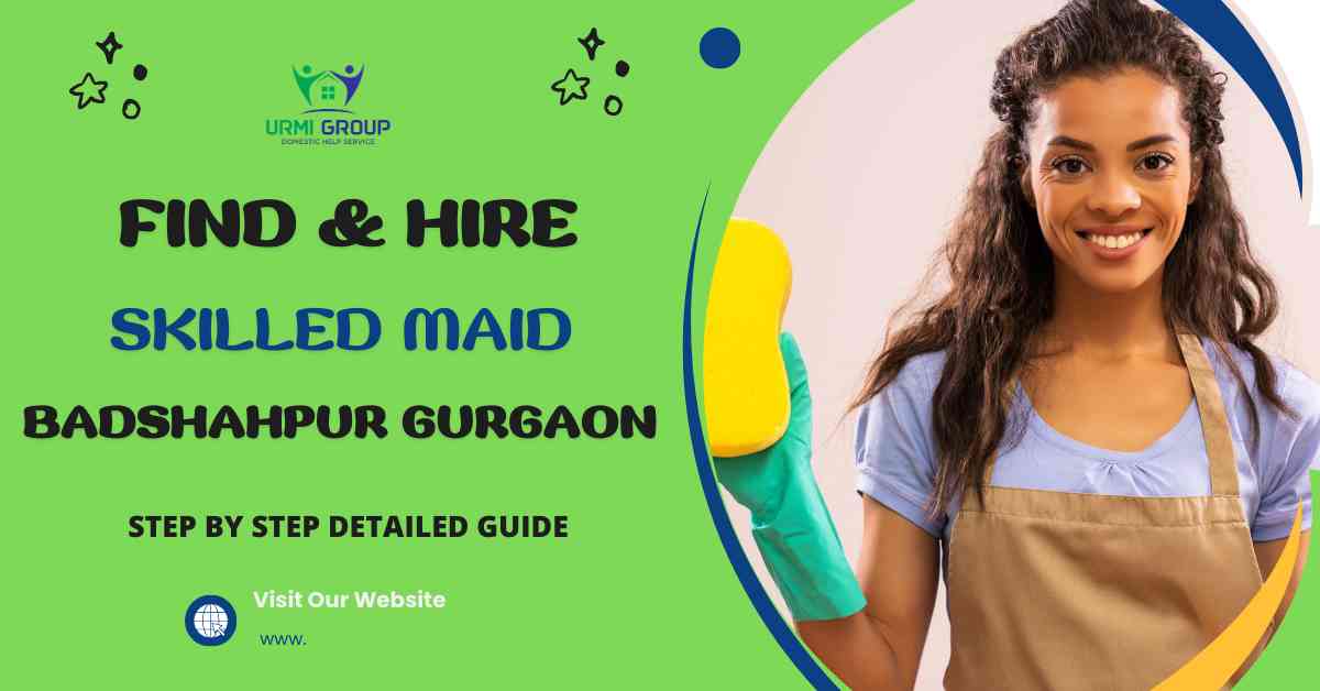 How to Find & Hire Skilled Maid in Badshahpur Gurgaon