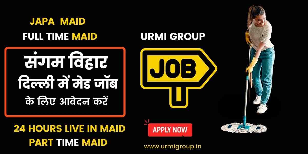Maid Jobs in Sangam Vihar, Delhi | Apply for Reliable Opportunities Today