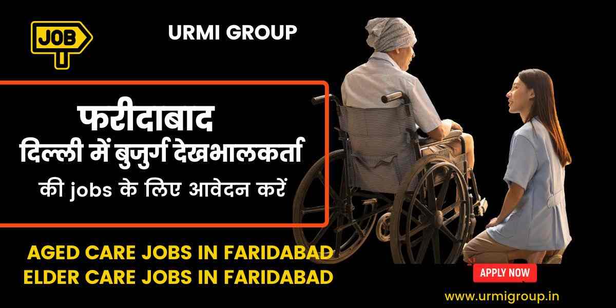 Elder care jobs in Faridabad Haryana in 2025