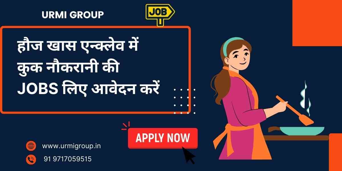 Are you looking for cook maid jobs in Hauz Khas Delhi