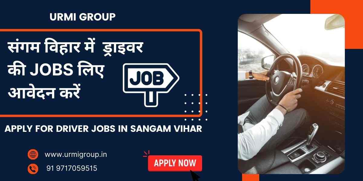 12 Job vacancy for Driver in Sangam Vihar Delhi