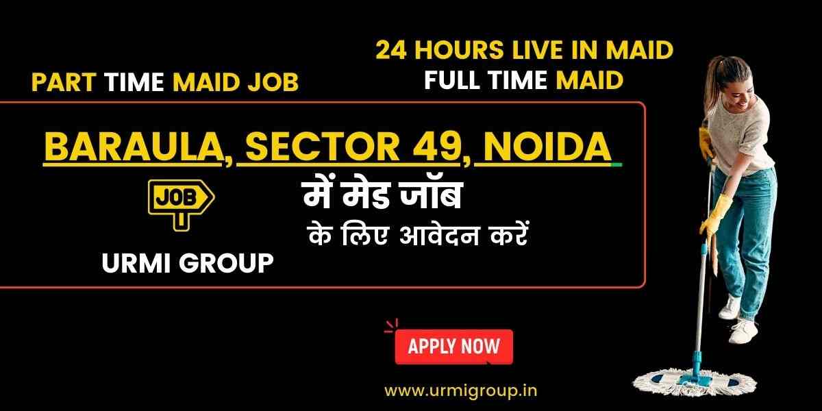 Maid Jobs in Baraula, Sector 49, Noida – Full-Time, Part-Time & Live-In Vacancies