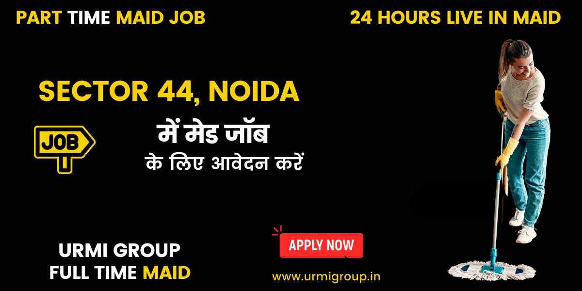 Maid Jobs in Sector 44, Noida – Full-Time, Part-Time & Live-In Vacancies