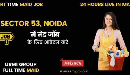 Apply for part time maid job, full time maid jobs, 24 hours live in maid job with Urmi group in sector 53 Noida