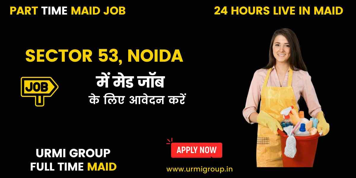 Maid Jobs in Sector 53, Noida – Full-Time, Part-Time & Live-In Vacancies