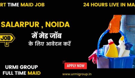 Apply for full time , part time , live in maid jobs in salarpur Noida with Urmi Group