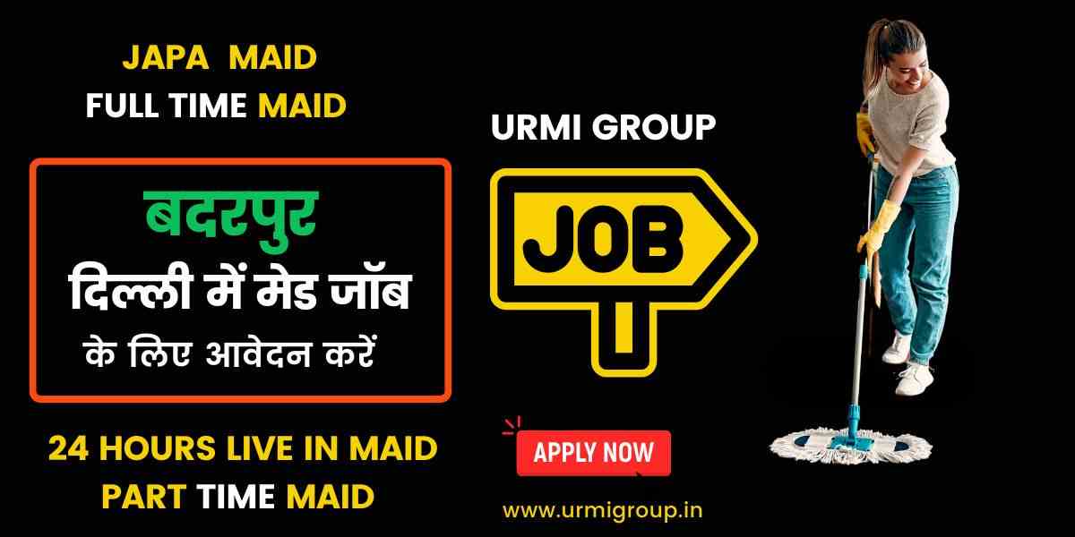 Maid Jobs in Badarpur, Delhi – Find a Trusted Job Today