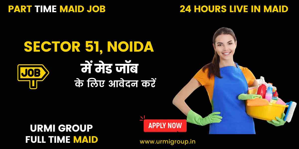 Maid Jobs in Sector 51, Noida – Full-Time, Part-Time & Live-In Vacancies