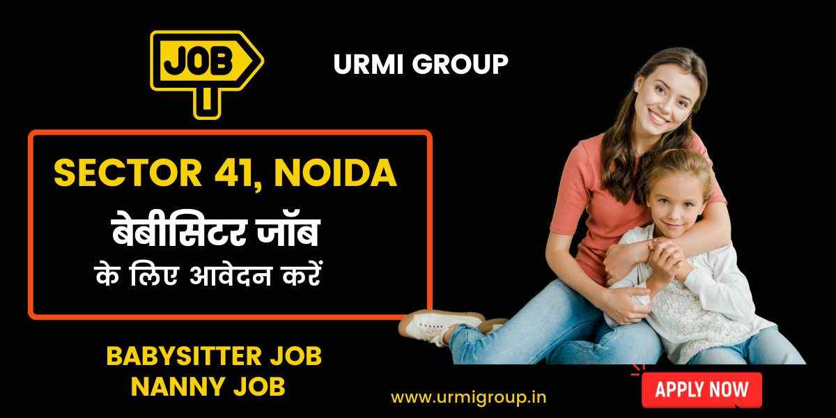 Babysitter & Nanny Jobs in Sector 41, Noida – Full-Time, Part-Time & Live-In Vacancies