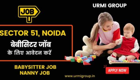 Apply for babysitting jobs , nanny jobs in sector 51 Noida with Urmi Group