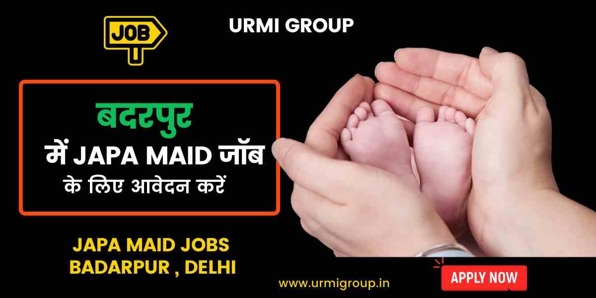 Japa Maid Jobs in Badarpur, Delhi – Find Trusted Newborn Care Jobs