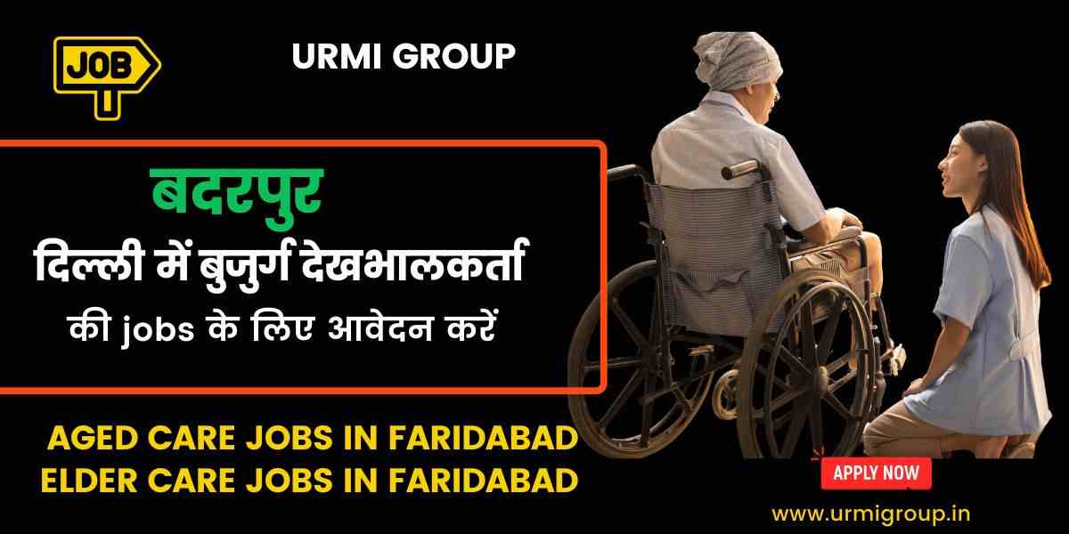 Elder Care Jobs in Badarpur, Delhi – Find Trusted Senior Caregiver Jobs