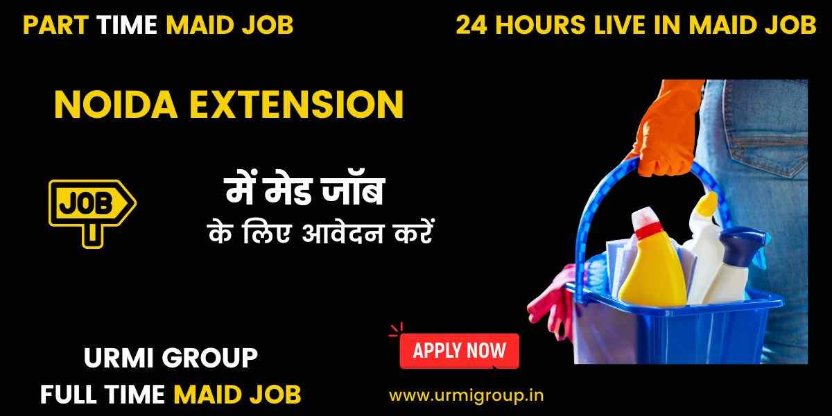 Maid Jobs in Noida Extension – Full-Time, Part-Time & Live-In Opportunities