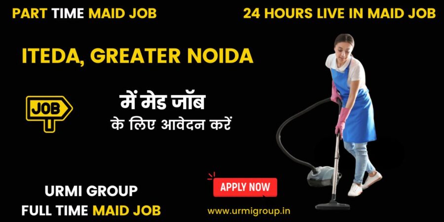 Apply for maid job in Iteda , noida with Urmi Group - part time , full time & 24 hours live in job vacancy availble