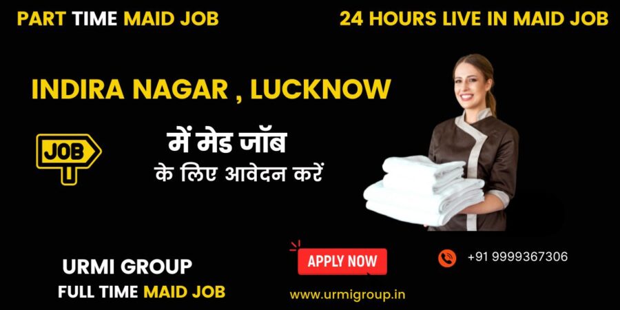 Apply for part time maid job , full time maid job , 24 hours live in maid job in Indira Nagar Lucknow with Urmi Group
