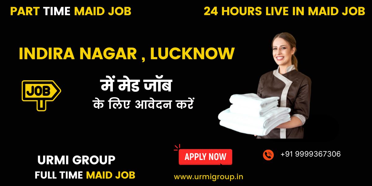 Maid Jobs in Indira Nagar, Lucknow – Full-Time, Part-Time & Live-In Hiring